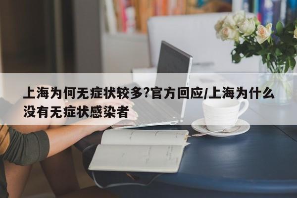 上海为何无症状较多?官方回应/上海为什么没有无症状感染者